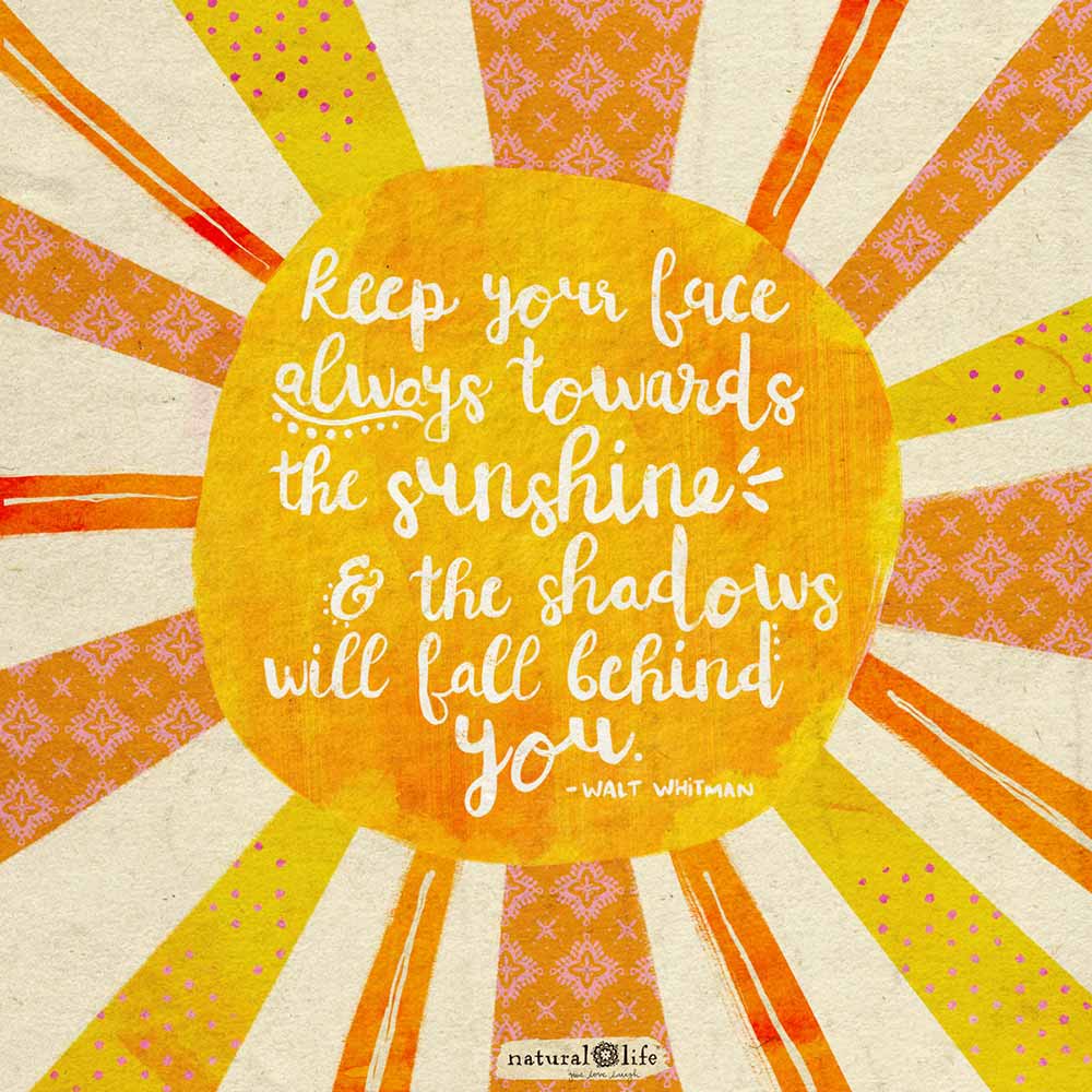 Graphic that says keep your face always towards the sunshine & the shadows will fall behind you