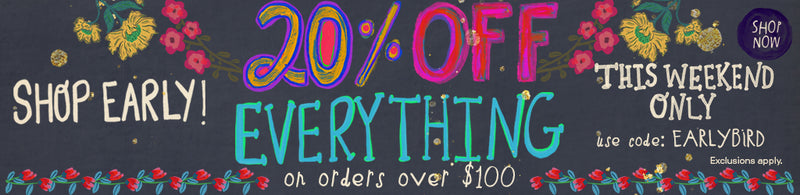 shop early! 20% off everything on orders over $100 - this weekend only! use code EARLYBIRD and shop now!