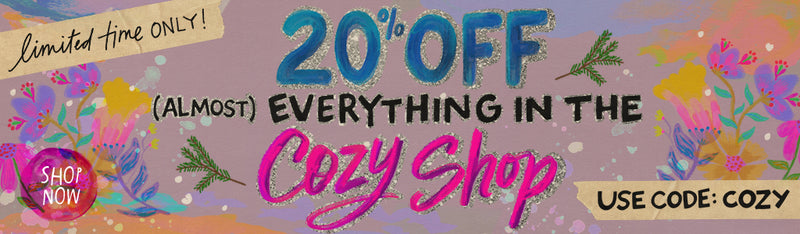 limited time only 20% off almost everything in the cozy shop! use code: cozy!